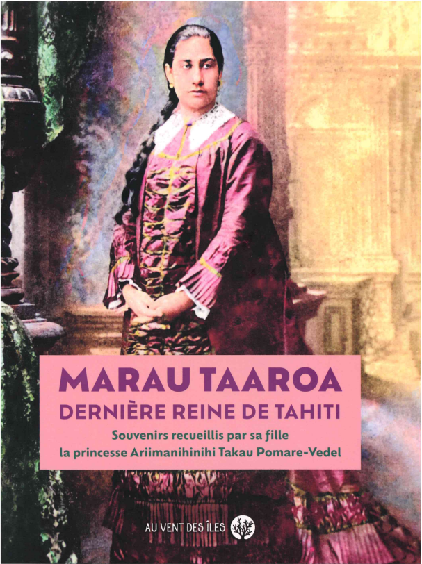 Marau Taaroa, dernière reine de Tahiti : souvenirs recueillis par sa fille, la princesse Ariimanihinihi Takau Pomare-Vedel, 